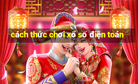 cách thức chơi xổ số điện toán