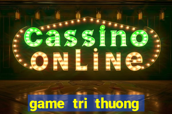 game tri thuong cho be