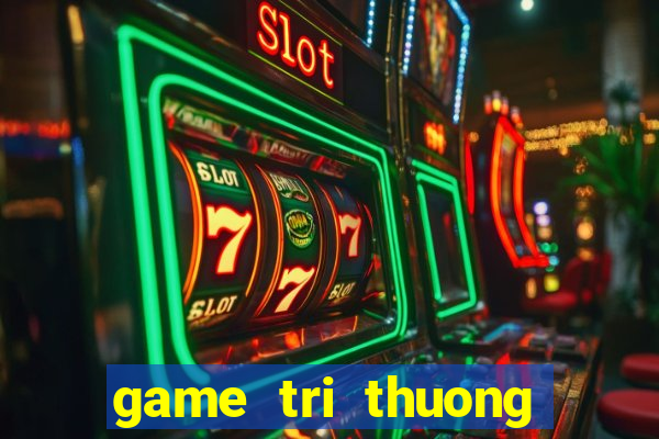 game tri thuong cho be