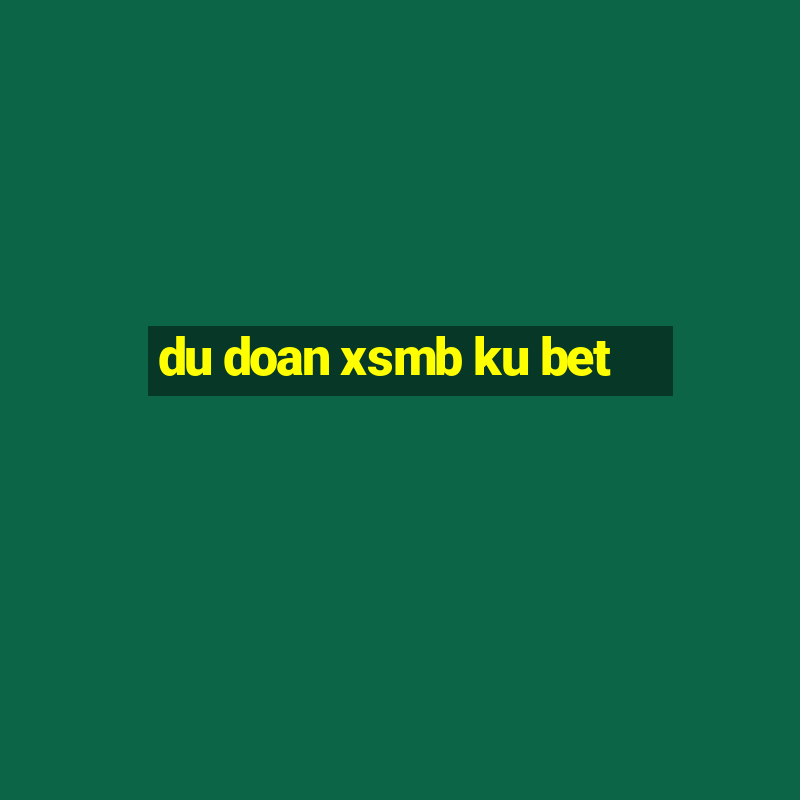 du doan xsmb ku bet