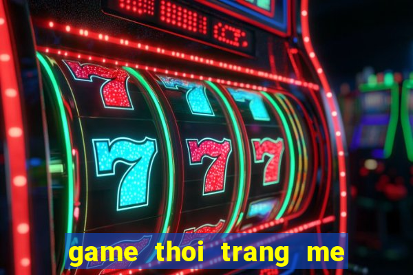 game thoi trang me va con gai