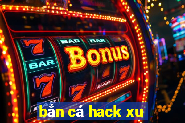 bắn cá hack xu