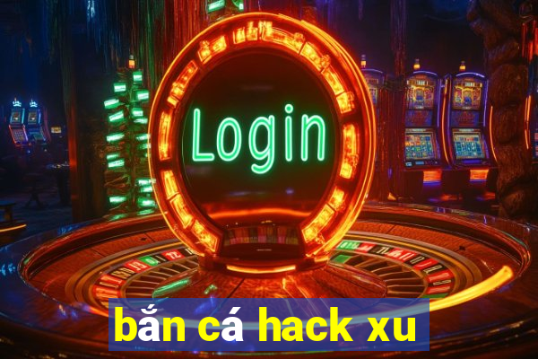 bắn cá hack xu