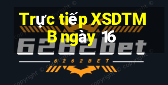 Trực tiếp XSDTMB ngày 16