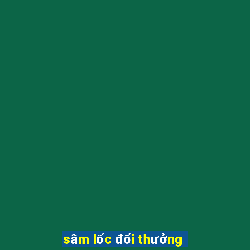 sâm lốc đổi thưởng