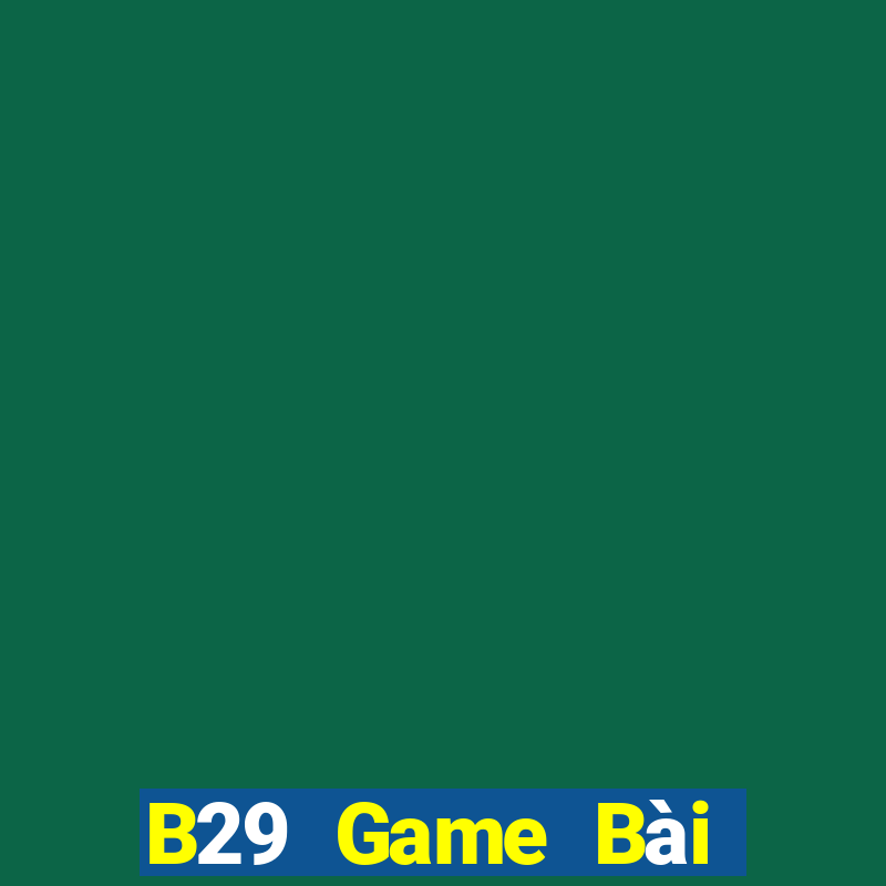 B29 Game Bài Online Hay