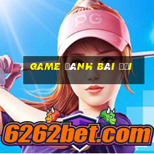 game đánh bài đổi