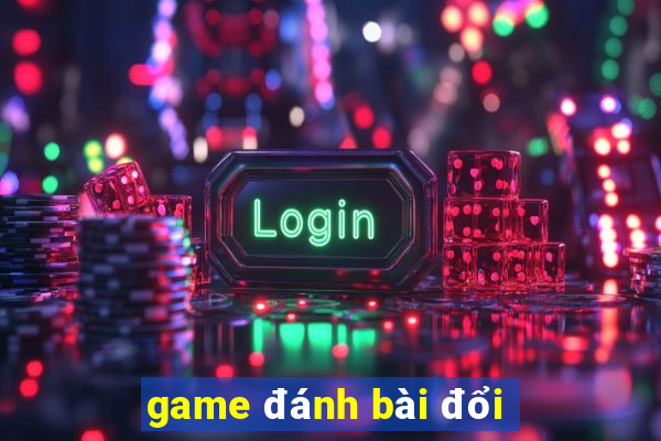 game đánh bài đổi