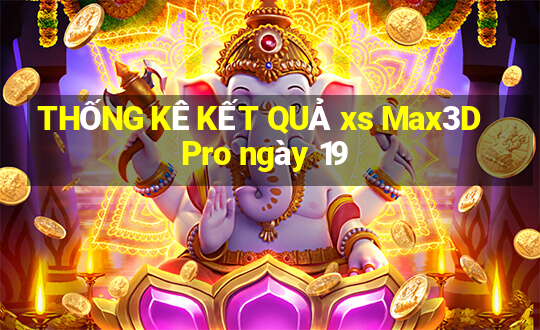 THỐNG KÊ KẾT QUẢ xs Max3D Pro ngày 19