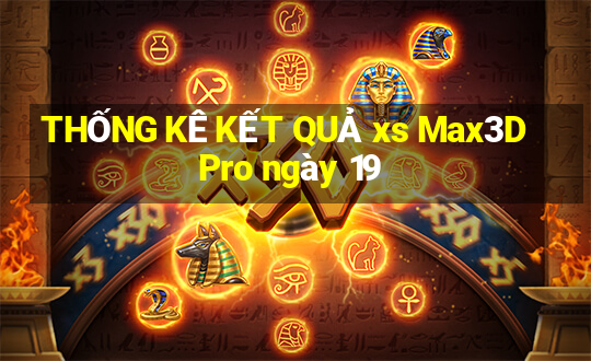 THỐNG KÊ KẾT QUẢ xs Max3D Pro ngày 19