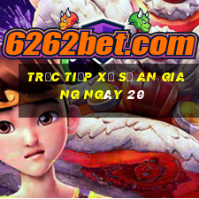 Trực tiếp Xổ Số an giang ngày 20