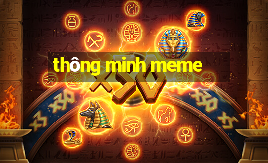 thông minh meme