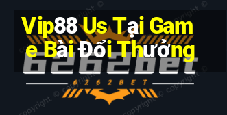 Vip88 Us Tại Game Bài Đổi Thưởng