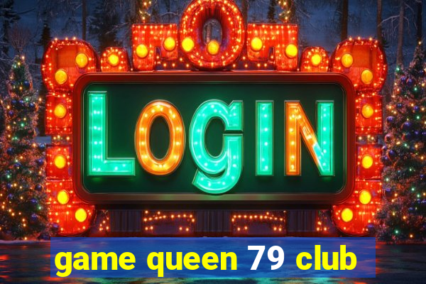 game queen 79 club