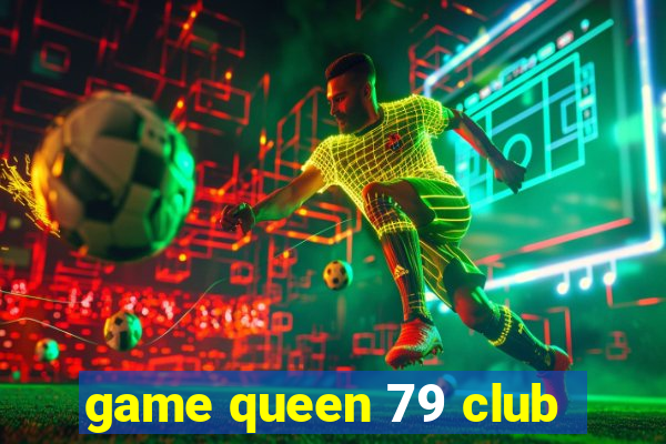 game queen 79 club