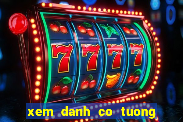 xem danh co tuong tren mang