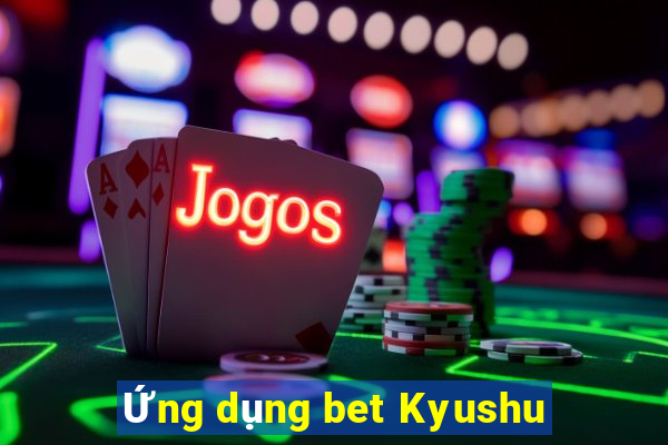 Ứng dụng bet Kyushu