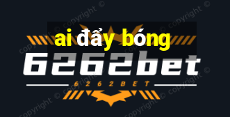 ai đẩy bóng