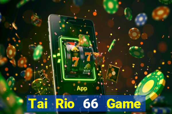 Tai Rio 66 Game Bài Đổi Thưởng Trực Tuyến