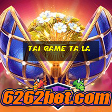 tai game ta la