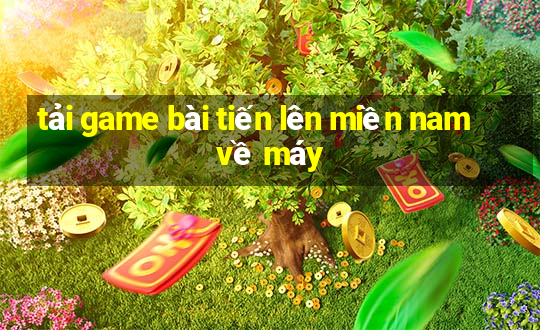 tải game bài tiến lên miền nam về máy