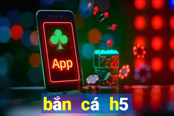 bắn cá h5 online trực tuyến mới nhất