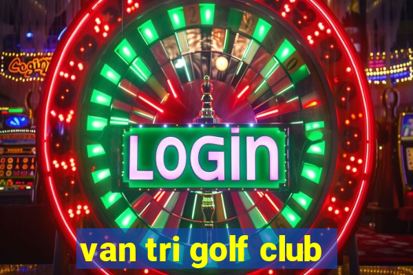 van tri golf club