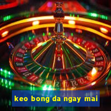 keo bong da ngay mai