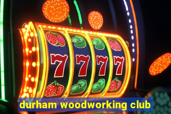 durham woodworking club