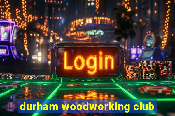 durham woodworking club