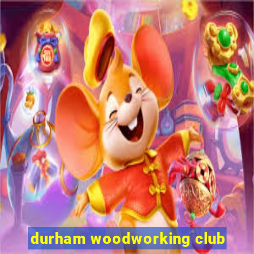 durham woodworking club