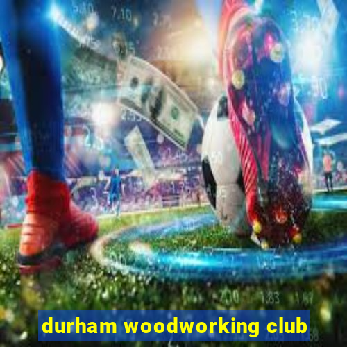 durham woodworking club