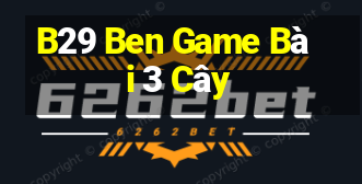 B29 Ben Game Bài 3 Cây