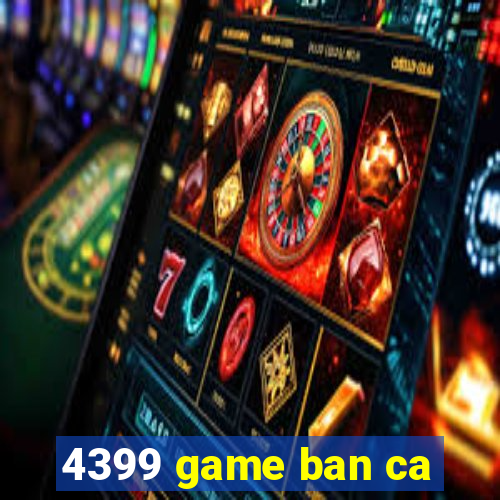 4399 game ban ca