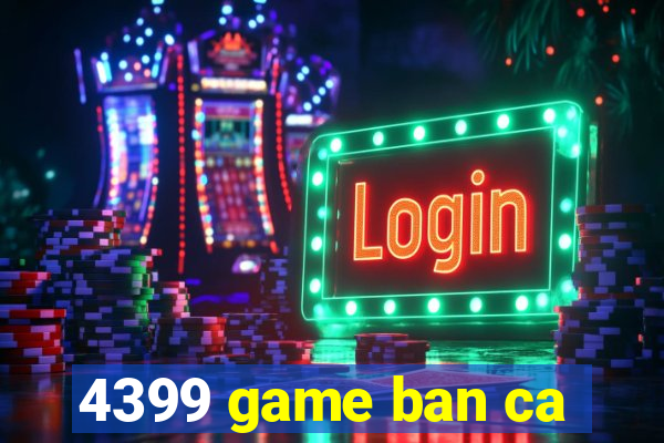 4399 game ban ca