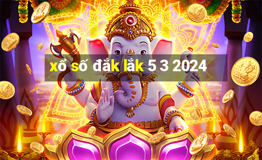 xổ số đắk lắk 5 3 2024