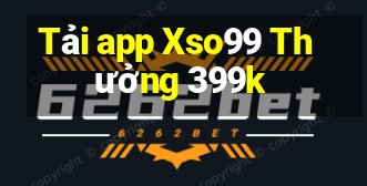 Tải app Xso99 Thưởng 399k