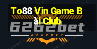 To88 Vin Game Bài Club