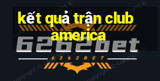 kết quả trận club america