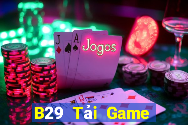 B29 Tải Game Bài Đổi Thưởng Uy Tín 2024