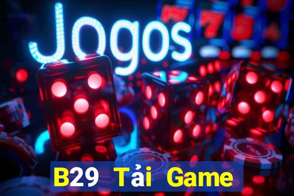 B29 Tải Game Bài Đổi Thưởng Uy Tín 2024