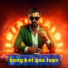 bang ket qua tuan