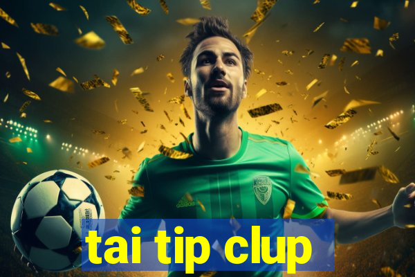 tai tip clup