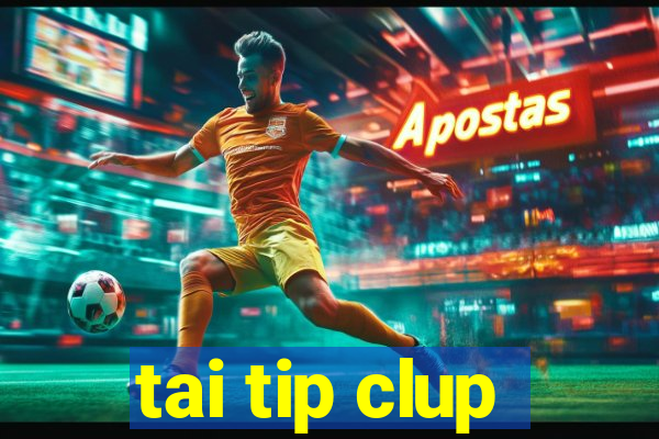 tai tip clup