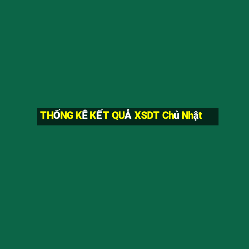 THỐNG KÊ KẾT QUẢ XSDT Chủ Nhật