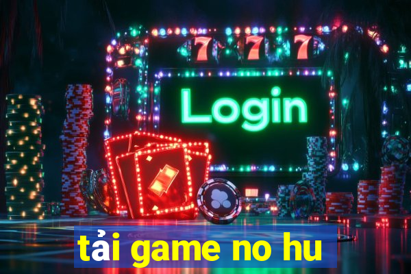 tải game no hu