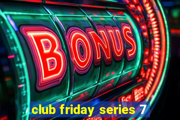 club friday series 7