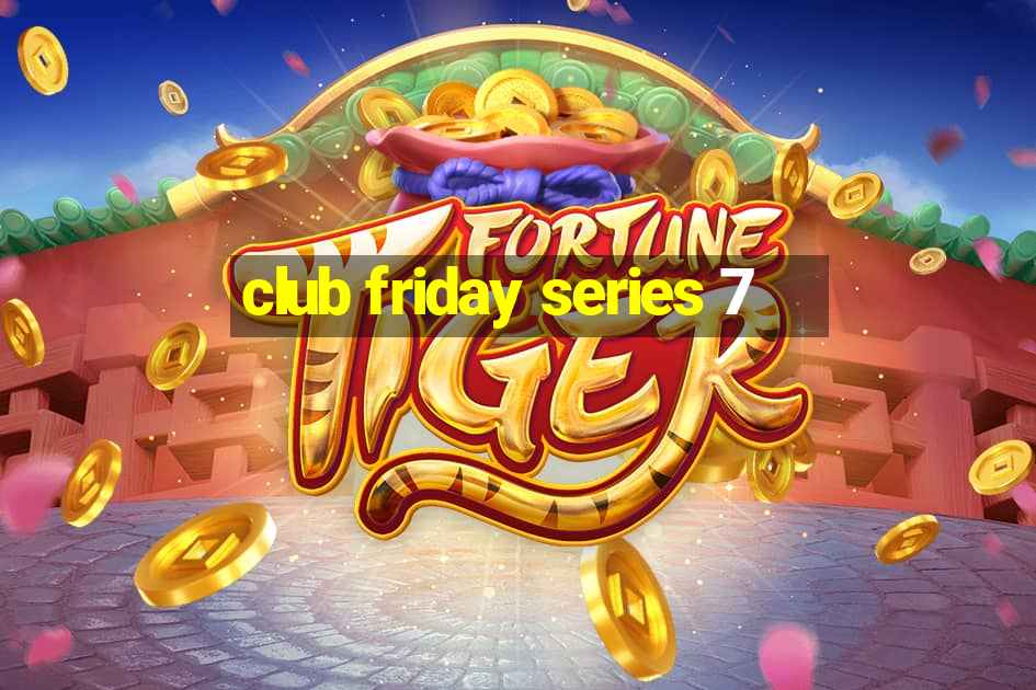 club friday series 7