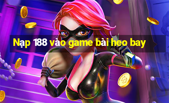 Nạp 188 vào game bài heo bay