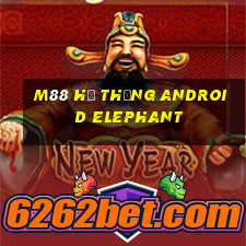 M88 Hệ thống Android Elephant